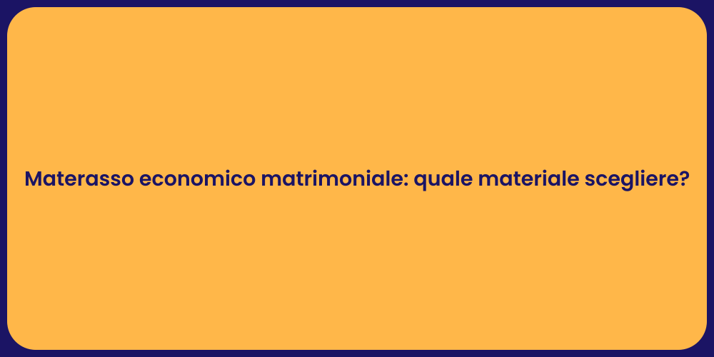 Materasso economico matrimoniale: quale materiale scegliere?