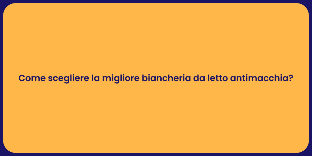 Come scegliere la migliore biancheria da letto antimacchia?