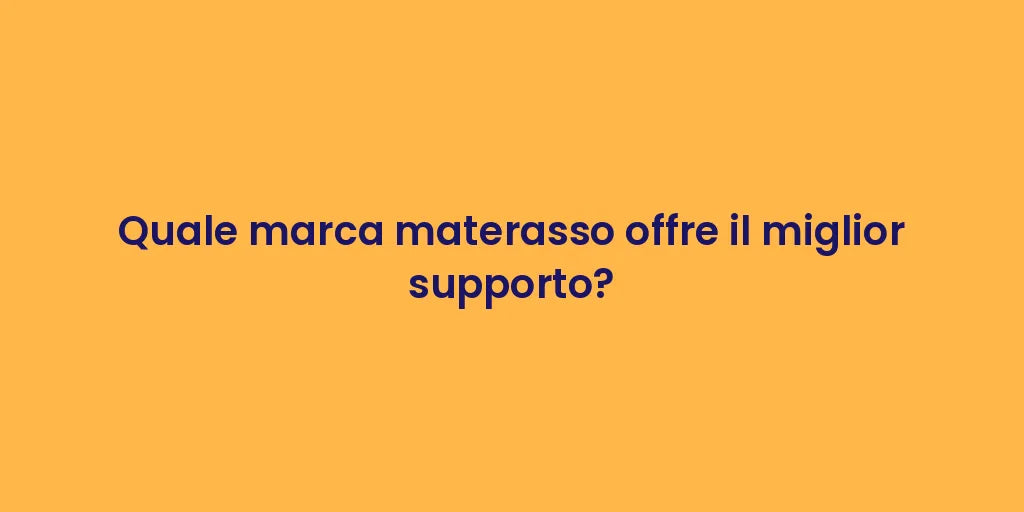 Quale marca materasso offre il miglior supporto?
