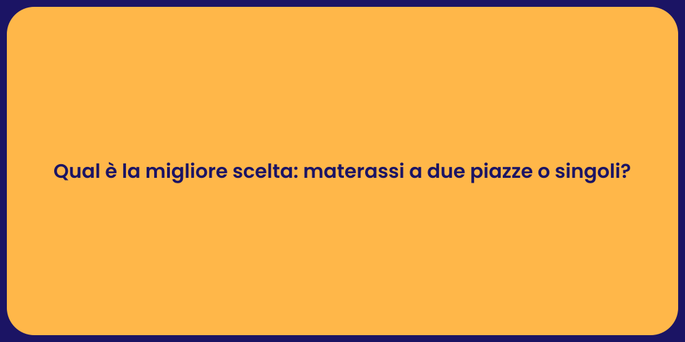 Qual è la migliore scelta: materassi a due piazze o singoli?