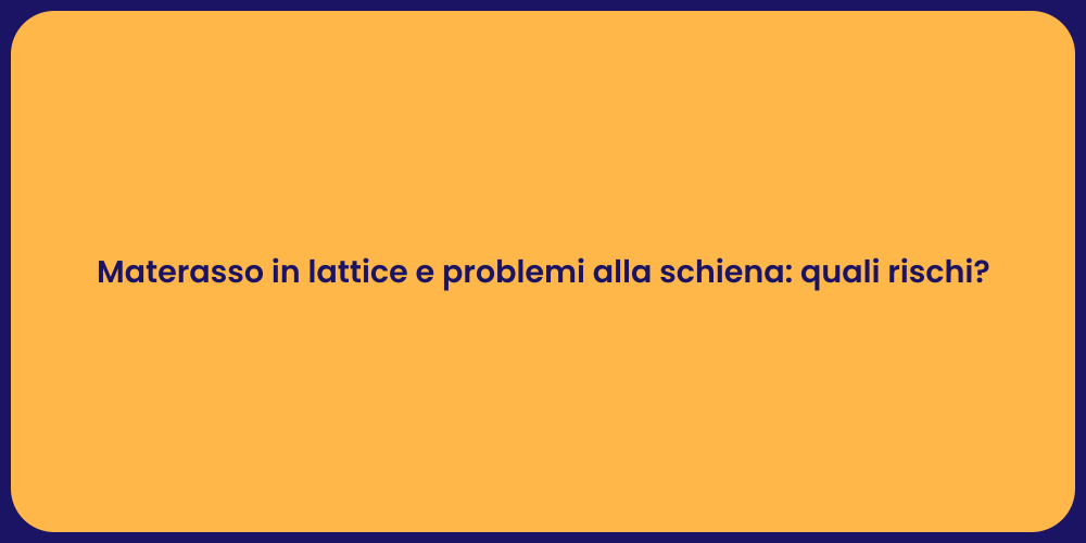 Materasso in lattice e problemi alla schiena: quali rischi?