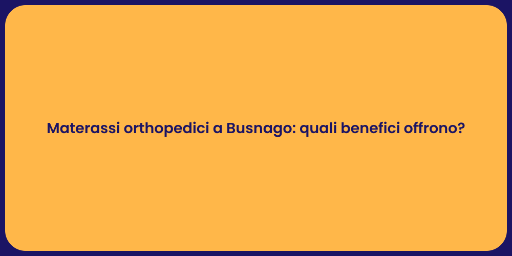 Materassi orthopedici a Busnago: quali benefici offrono?
