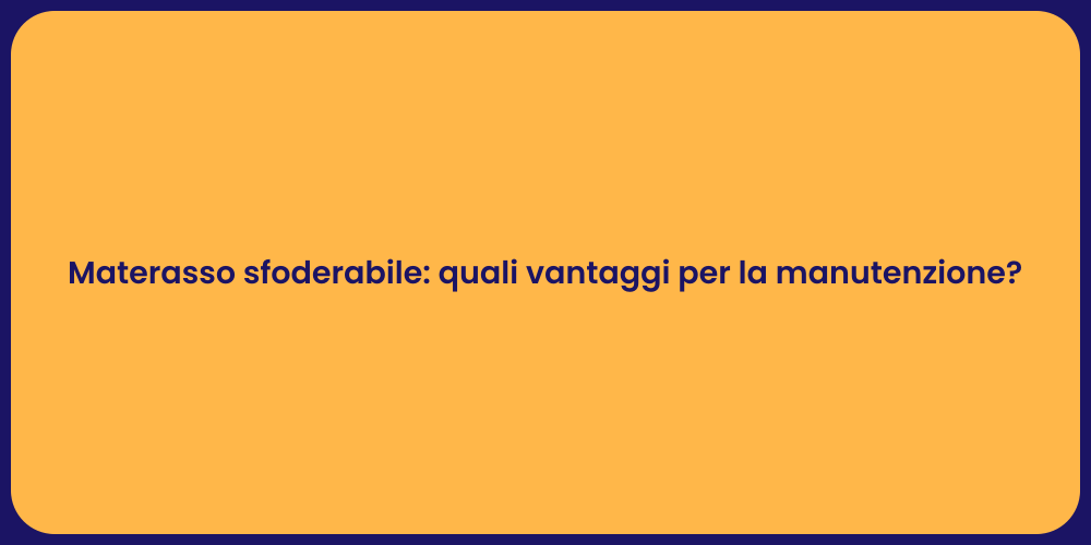 Materasso sfoderabile: quali vantaggi per la manutenzione?