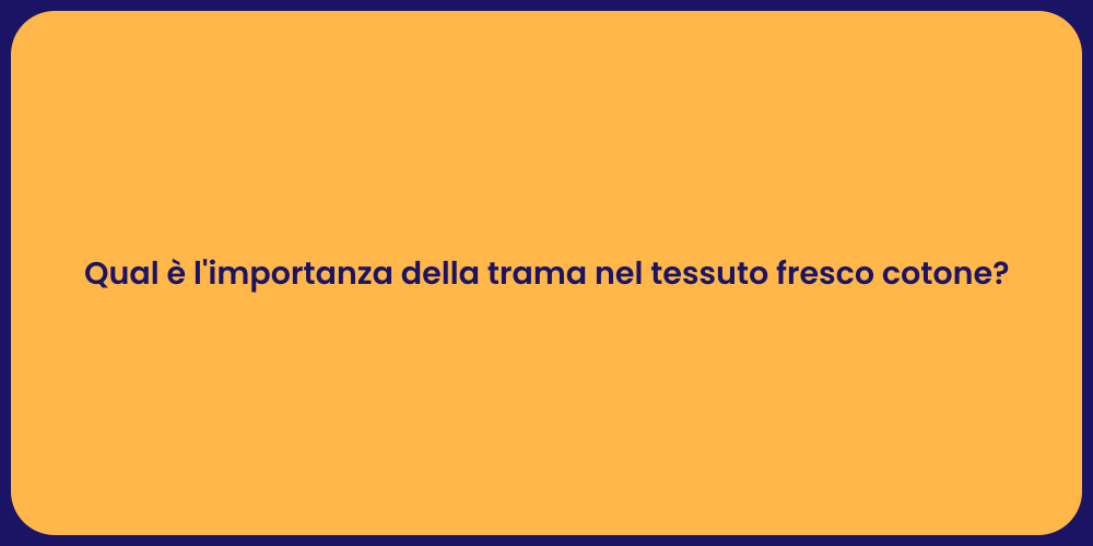 Qual è l'importanza della trama nel tessuto fresco cotone?
