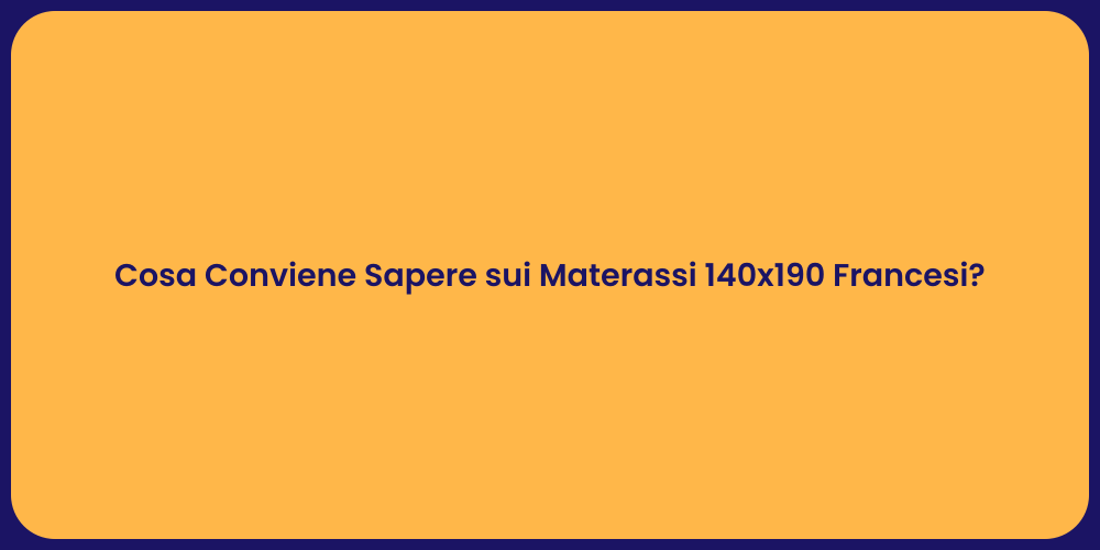 Cosa Conviene Sapere sui Materassi 140x190 Francesi?