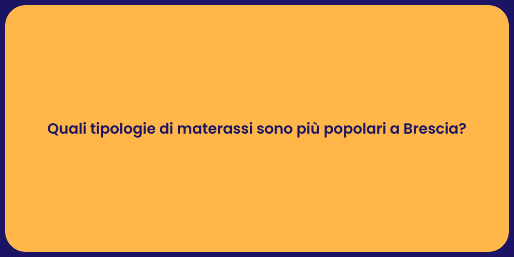 Quali tipologie di materassi sono più popolari a Brescia?