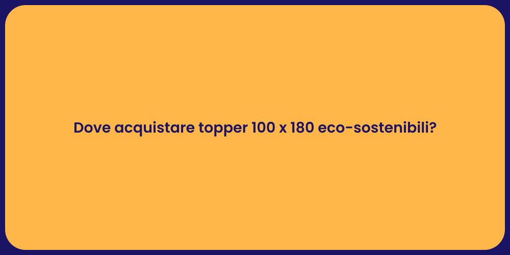 Dove acquistare topper 100 x 180 eco-sostenibili?