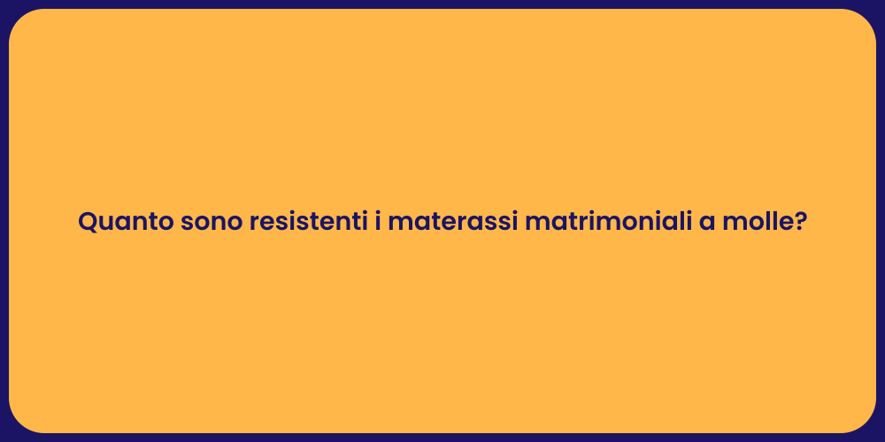 Quanto sono resistenti i materassi matrimoniali a molle?