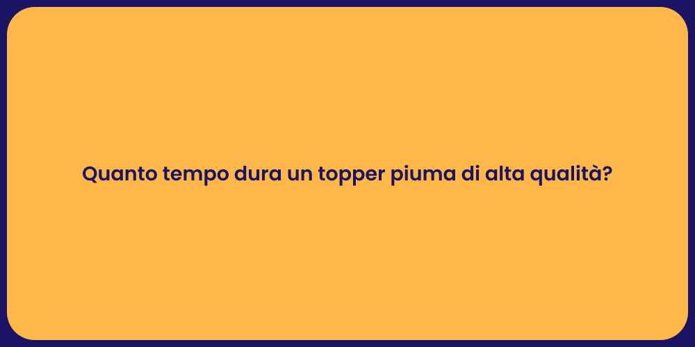 Quanto tempo dura un topper piuma di alta qualità?