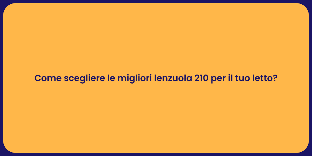 Come scegliere le migliori lenzuola 210 per il tuo letto?