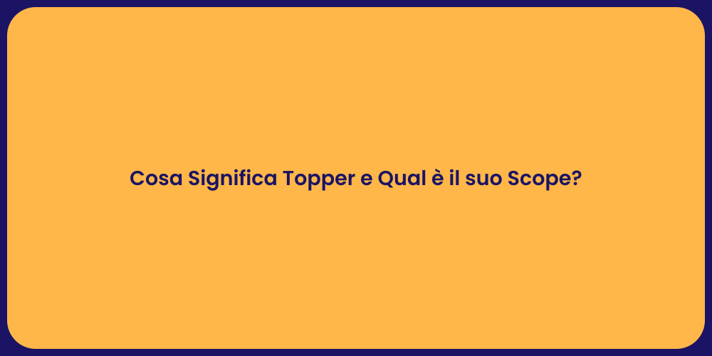 Cosa Significa Topper e Qual è il suo Scope?