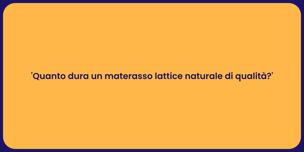 'Quanto dura un materasso lattice naturale di qualità?'