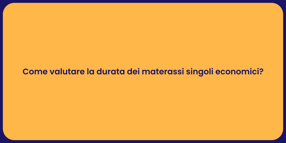 Come valutare la durata dei materassi singoli economici?