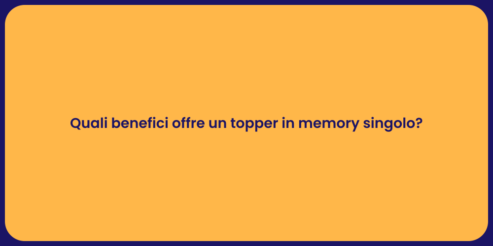 Quali benefici offre un topper in memory singolo?