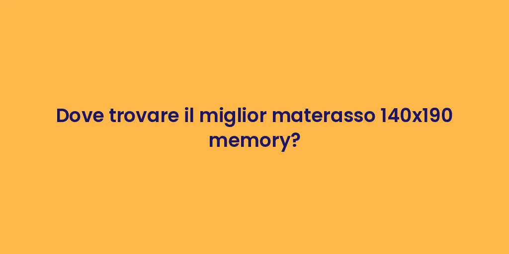Dove trovare il miglior materasso 140x190 memory?