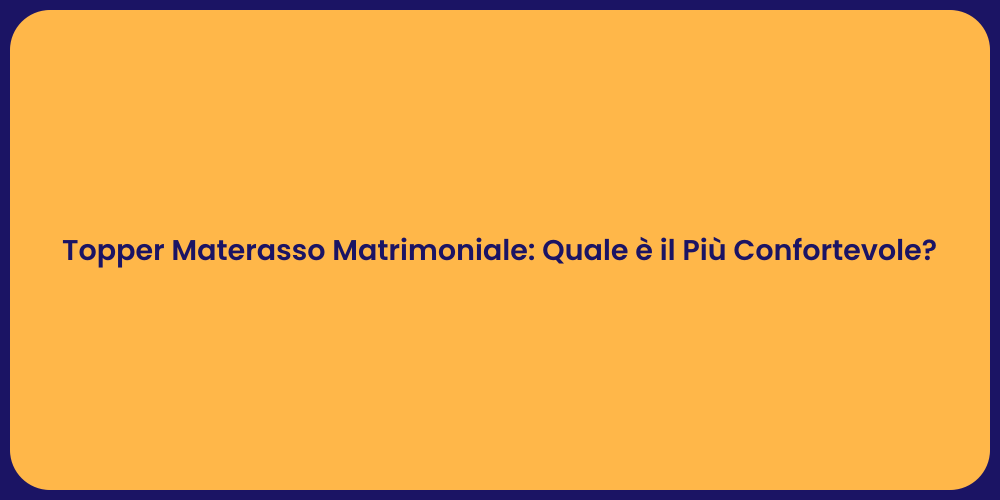 Topper Materasso Matrimoniale: Quale è il Più Confortevole?