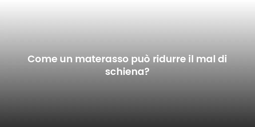 Come un materasso può ridurre il mal di schiena?