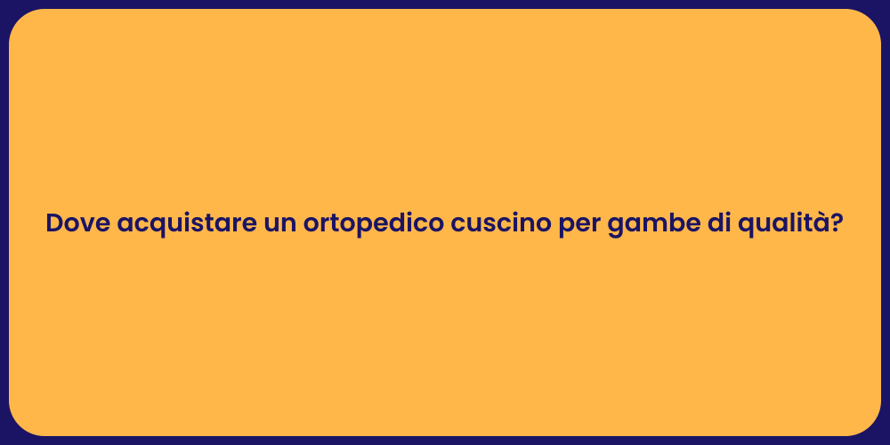 Dove acquistare un ortopedico cuscino per gambe di qualità?