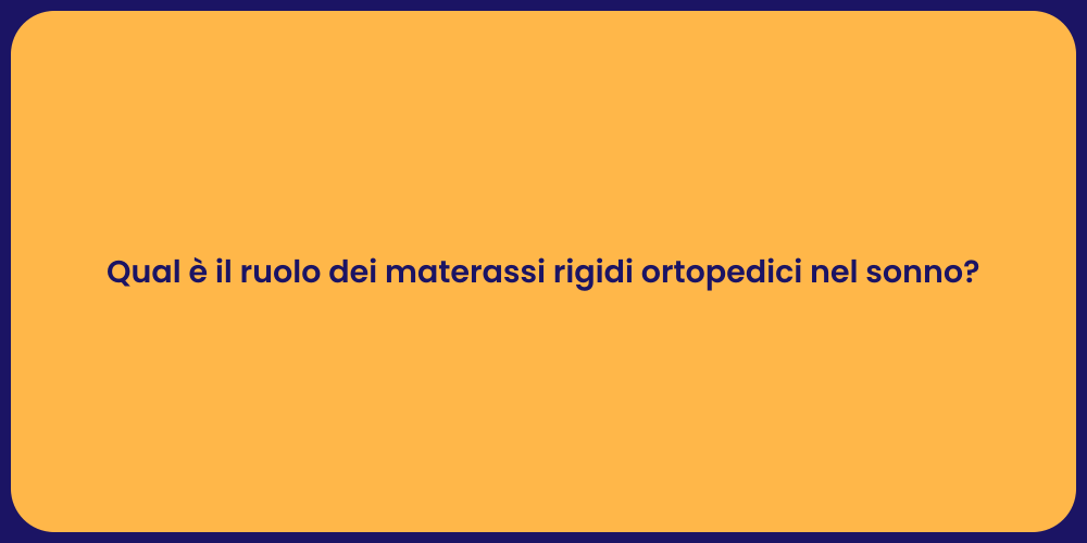 Qual è il ruolo dei materassi rigidi ortopedici nel sonno?