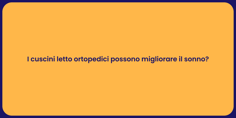 I cuscini letto ortopedici possono migliorare il sonno?