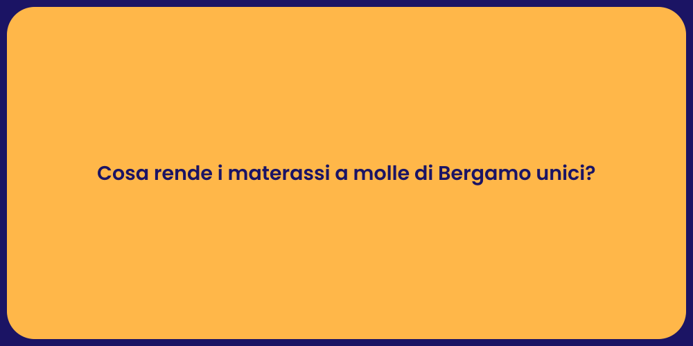 Cosa rende i materassi a molle di Bergamo unici?