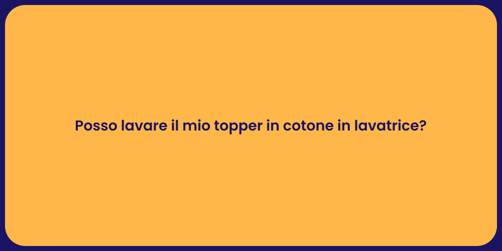 Posso lavare il mio topper in cotone in lavatrice?