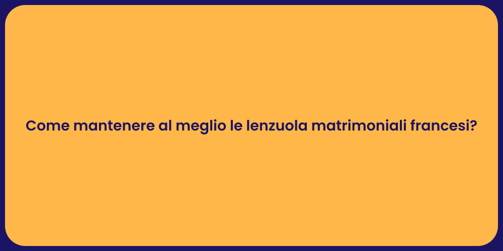 Come mantenere al meglio le lenzuola matrimoniali francesi?