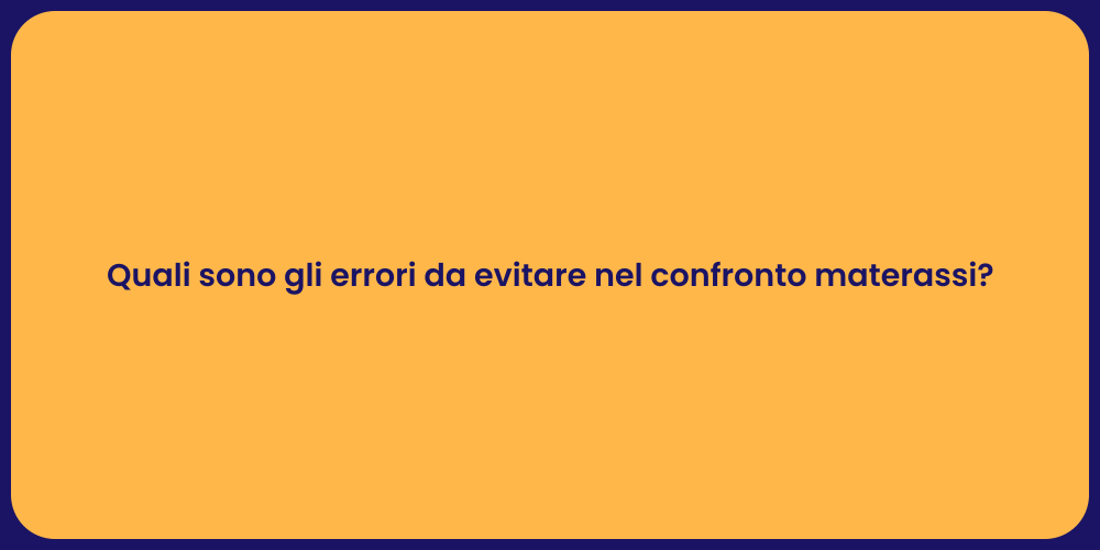 Quali sono gli errori da evitare nel confronto materassi?