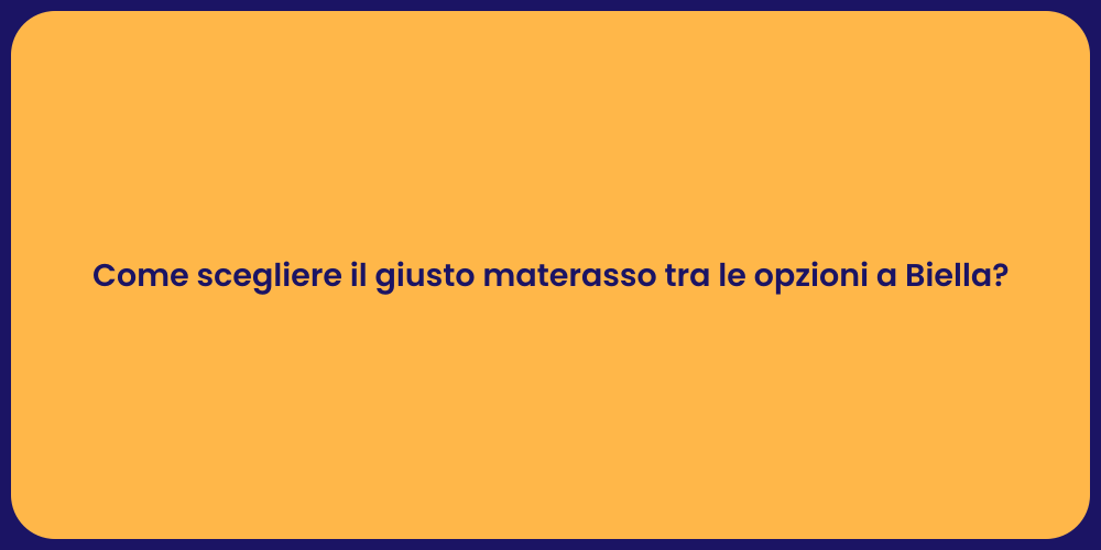 Come scegliere il giusto materasso tra le opzioni a Biella?