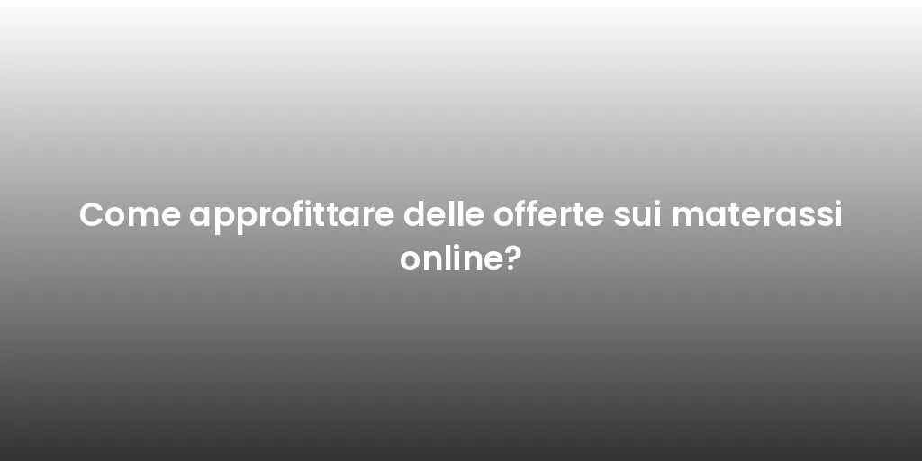 Come approfittare delle offerte sui materassi online?