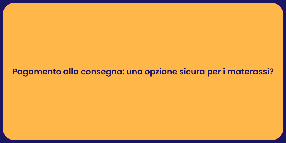 Pagamento alla consegna: una opzione sicura per i materassi?