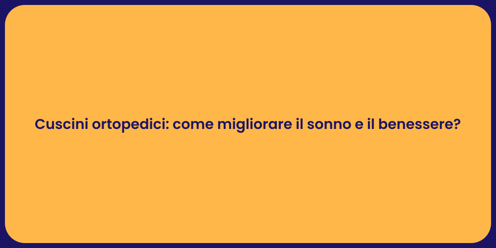 Cuscini ortopedici: come migliorare il sonno e il benessere?