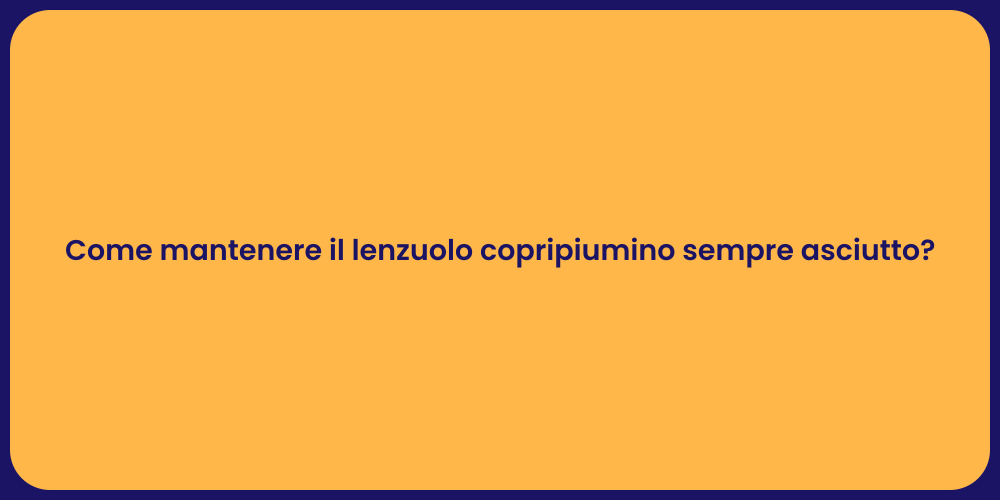 Come mantenere il lenzuolo copripiumino sempre asciutto?
