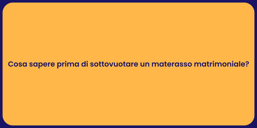 Cosa sapere prima di sottovuotare un materasso matrimoniale?