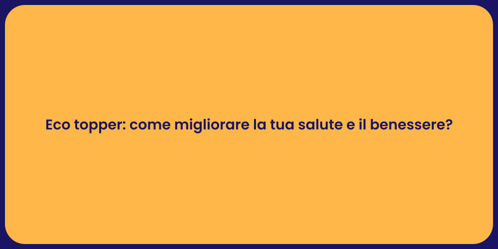 Eco topper: come migliorare la tua salute e il benessere?