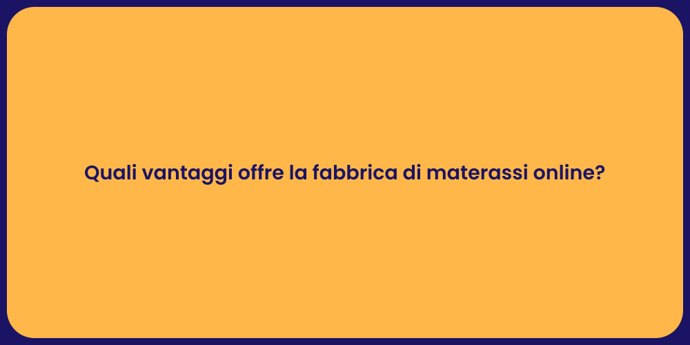 Quali vantaggi offre la fabbrica di materassi online?
