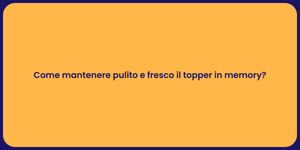 Come mantenere pulito e fresco il topper in memory?