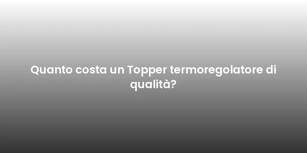 Quanto costa un Topper termoregolatore di qualità?