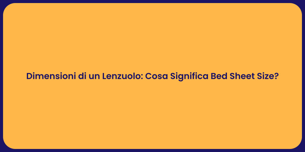 Dimensioni di un Lenzuolo: Cosa Significa Bed Sheet Size?