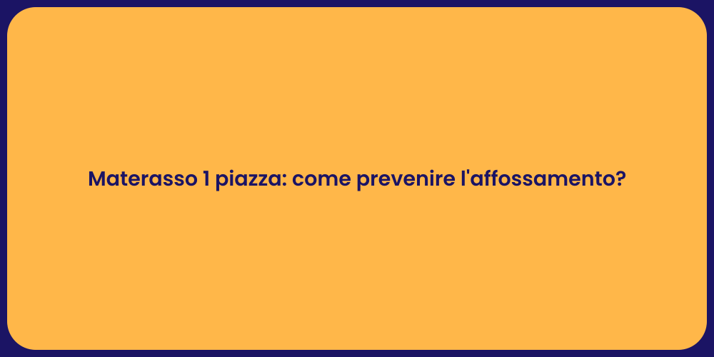 Materasso 1 piazza: come prevenire l'affossamento?