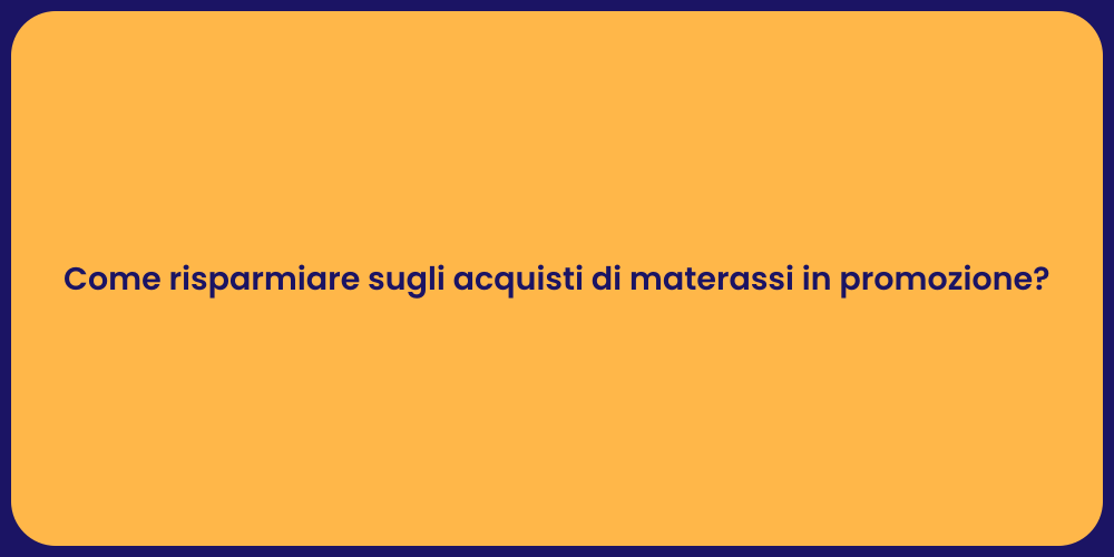 Come risparmiare sugli acquisti di materassi in promozione?