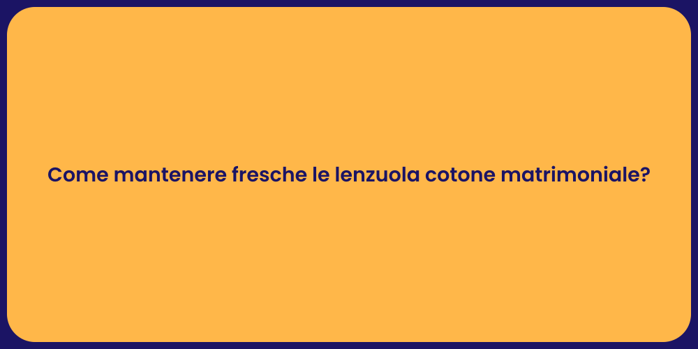 Come mantenere fresche le lenzuola cotone matrimoniale?