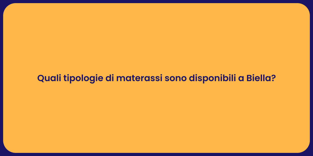 Quali tipologie di materassi sono disponibili a Biella?