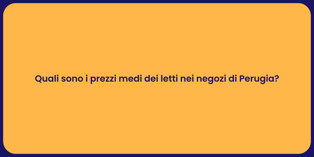 Quali sono i prezzi medi dei letti nei negozi di Perugia?