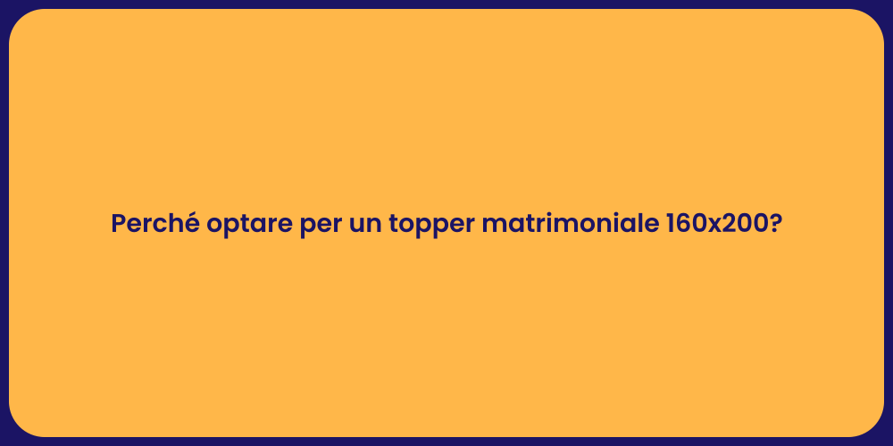 Perché optare per un topper matrimoniale 160x200?