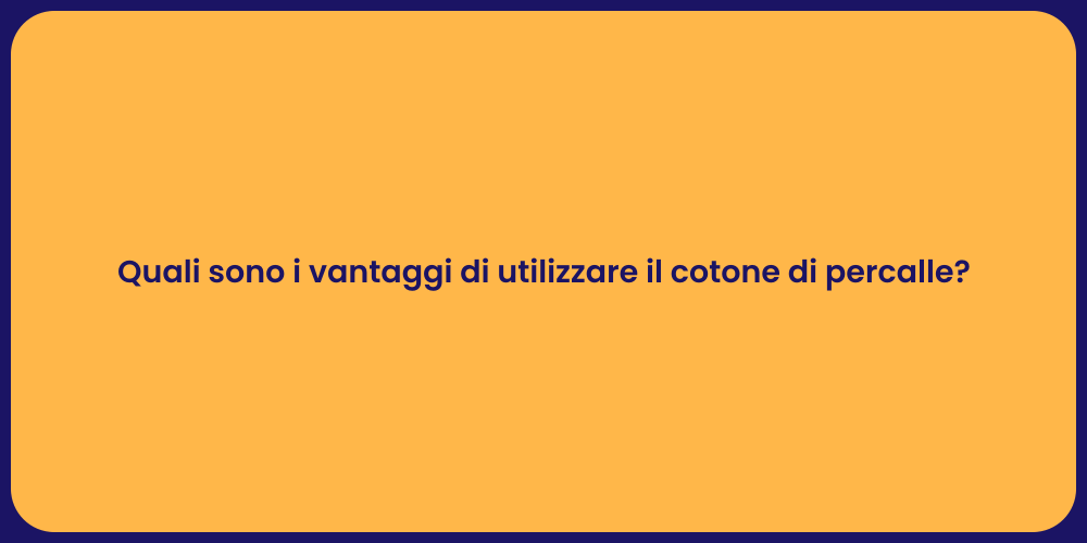 Quali sono i vantaggi di utilizzare il cotone di percalle?