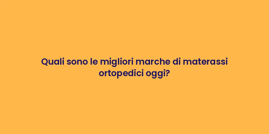 Quali sono le migliori marche di materassi ortopedici oggi?