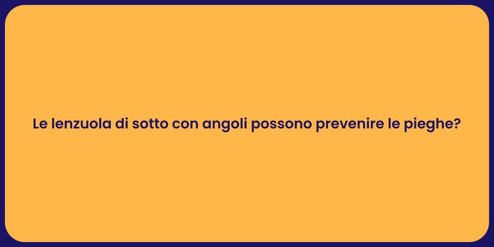 Le lenzuola di sotto con angoli possono prevenire le pieghe?