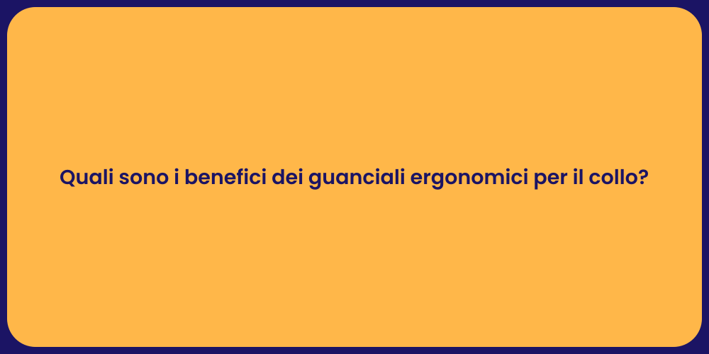 Quali sono i benefici dei guanciali ergonomici per il collo?