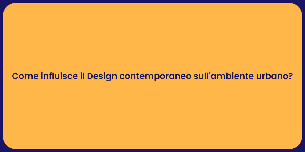 Come influisce il Design contemporaneo sull'ambiente urbano?